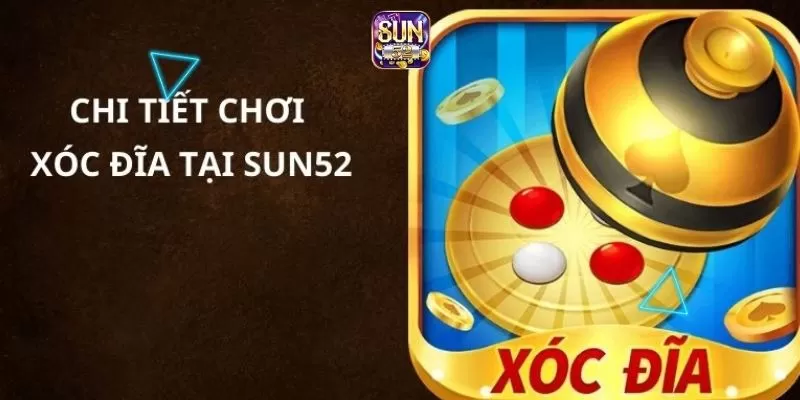 Bật mí về trò chơi xóc đĩa cực chất tại Sun52 1 Thông tin về sảnh game